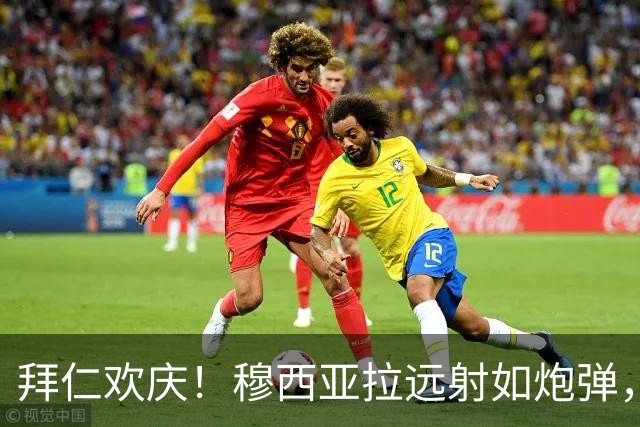 拜仁欢庆！穆西亚拉远射如炮弹，戴维斯助攻如魔法